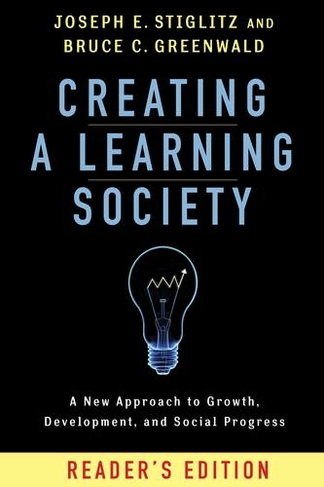 Creating a Learning Society: A New Approach to Growth, Development, and Social Progress, Reader's Edition (Kenneth J. Arrow Lecture Series Reader's Edition)