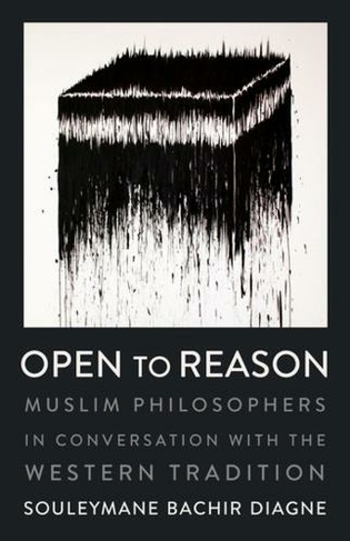 Open to Reason: Muslim Philosophers in Conversation with the Western Tradition (Religion, Culture, and Public Life 36)