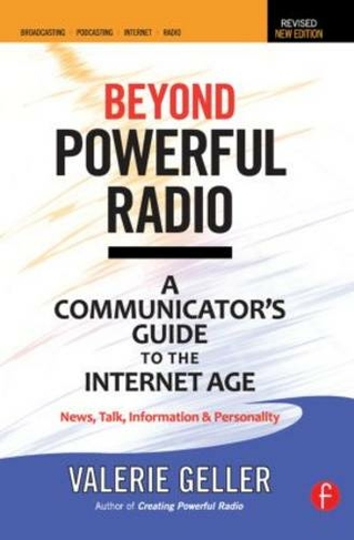Beyond Powerful Radio: A Communicator's Guide to the Internet Age-News, Talk, Information & Personality for Broadcasting, Podcasting, Internet, Radio (2nd edition)