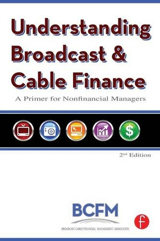 Understanding Broadcast and Cable Finance: A Primer for the Nonfinancial Managers (2nd edition)