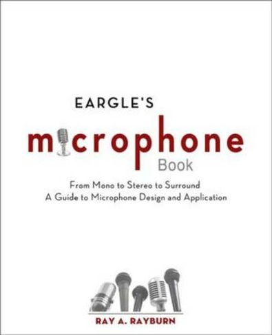 Eargle's The Microphone Book: From Mono to Stereo to Surround - A Guide to Microphone Design and Application (Audio Engineering Society Presents 3rd edition)