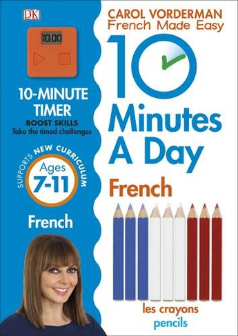 10 Minutes A Day French, Ages 7-11 (Key Stage 2): Supports the National Curriculum, Confidence in Reading, Writing & Speaking (DK 10 Minutes a Day)