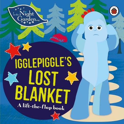 In the Night Garden: Igglepiggle's Lost Blanket: A Lift-the-Flap Book (In The Night Garden)