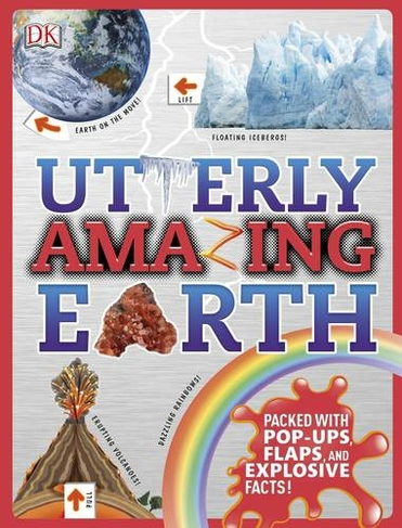 Utterly Amazing Earth: Packed with Pop-ups, Flaps, and Explosive Facts! (Utterly Amazing)