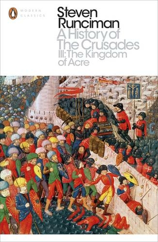 A History of the Crusades III: The Kingdom of Acre and the Later Crusades (Penguin Modern Classics)