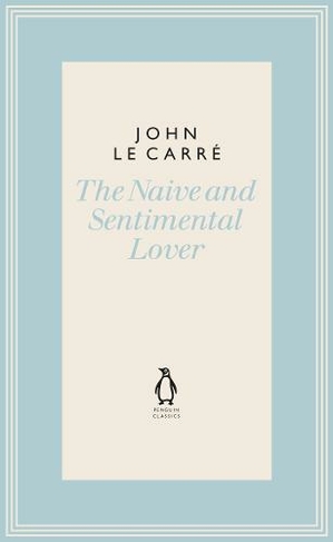 The Naive and Sentimental Lover: (The Penguin John le Carre Hardback Collection)
