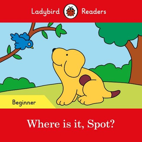 Ladybird Readers Beginner Level - Spot - Where is it, Spot? (ELT Graded Reader): (Ladybird Readers)