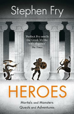 Heroes: The myths of the Ancient Greek heroes retold (Stephen Fry's Greek Myths)