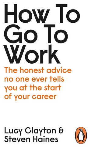 How to Go to Work: The Honest Advice No One Ever Tells You at the Start of Your Career