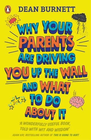 Why Your Parents Are Driving You Up the Wall and What To Do About It: THE BOOK EVERY TEENAGER NEEDS TO READ