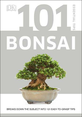 101 Essential Tips Bonsai: Breaks Down the Subject into 101 Easy-to-Grasp Tips (101 Essential Tips)