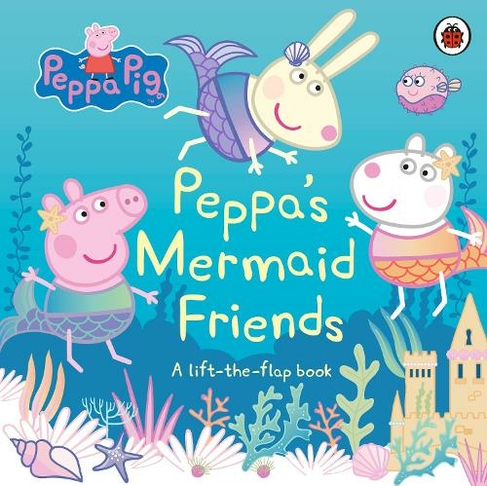Peppa Pig: Peppa's Mermaid Friends: A Lift-the-Flap Book (Peppa Pig)