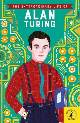 The Extraordinary Life of Alan Turing: (Extraordinary Lives)