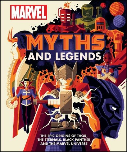 Marvel Myths and Legends: The epic origins of Thor, the Eternals, Black Panther, and the Marvel Universe