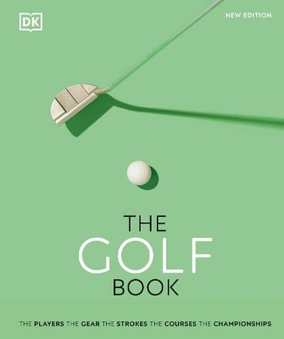 The Golf Book: The Players * The Gear * The Strokes * The Courses * The Championships (DK Sports Guides)