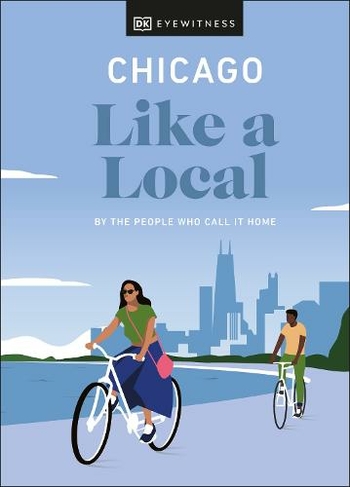 Chicago Like a Local: By the People Who Call It Home (Local Travel Guide)