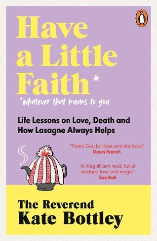 Have A Little Faith: Life Lessons on Love, Death and How Lasagne Always Helps