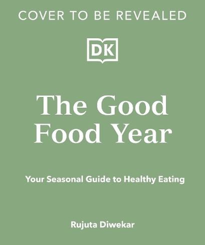 The Good Food Year: Your Seasonal Guide to Healthy Eating