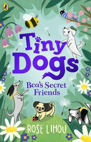 Tiny Dogs: Bea's Secret Friends: (Tiny Dogs)