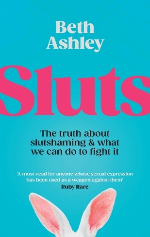 Sluts: The truth about slutshaming and what we can do to fight it