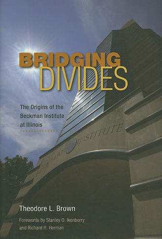Bridging Divides: The Origins of the Beckman Institute at Illinois