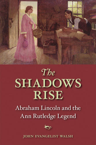 The Shadows Rise: Abraham Lincoln and the Ann Rutledge Legend