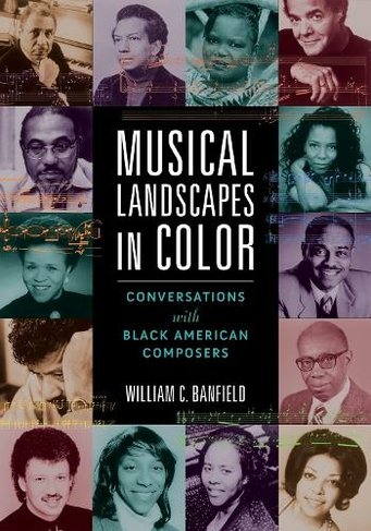 Musical Landscapes in Color: Conversations with Black American Composers (Music in American Life)