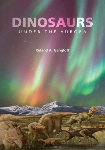 Dinosaurs under the Aurora: (Life of the Past)