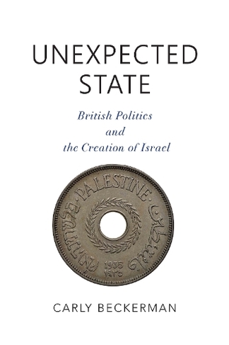 Unexpected State: British Politics and the Creation of Israel