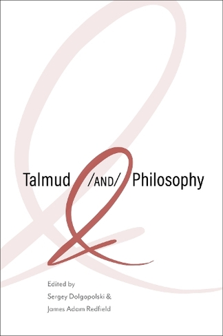 Talmud and Philosophy: Conjunctions, Disjunctions, Continuities (New Jewish Philosophy and Thought)
