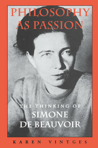 Philosophy as Passion: The Thinking of Simone De Beauvoir