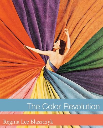 The Color Revolution: (Lemelson Center Studies in Invention and Innovation series)