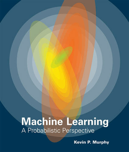 Machine Learning: A Probabilistic Perspective (Machine Learning)