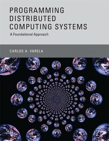 Programming Distributed Computing Systems: A Foundational Approach (The MIT Press)