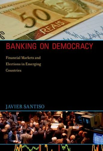 Banking on Democracy: Financial Markets and Elections in Emerging Countries (The MIT Press)