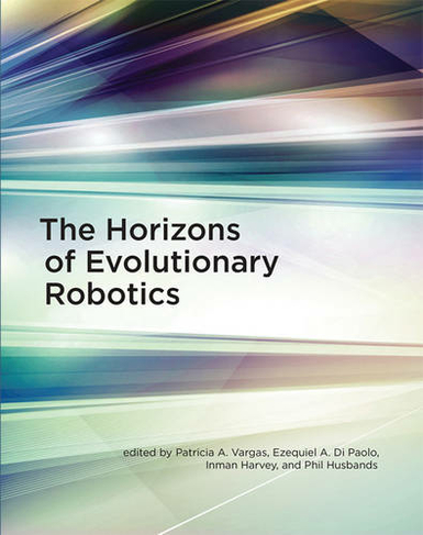 The Horizons of Evolutionary Robotics: (Intelligent Robotics and Autonomous Agents series)