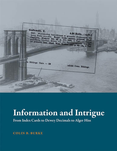 Information and Intrigue: From Index Cards to Dewey Decimals to Alger Hiss (History and Foundations of Information Science)