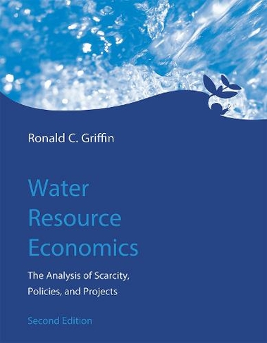 Water Resource Economics: The Analysis of Scarcity, Policies, and Projects (The MIT Press second edition)