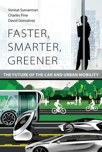 Faster, Smarter, Greener: The Future of the Car and Urban Mobility (The MIT Press)
