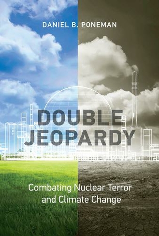 Double Jeopardy: Combating Nuclear Terror and Climate Change (Double Jeopardy)