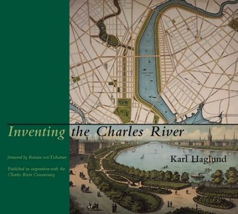 Inventing the Charles River: (The MIT Press)