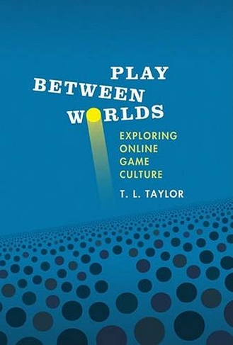 Play Between Worlds: Exploring Online Game Culture (The MIT Press)