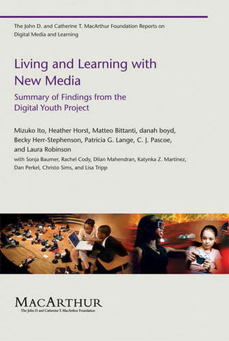 Living and Learning with New Media: Summary of Findings from the Digital Youth Project (The John D. and Catherine T. MacArthur Foundation Reports on Digital Media and Learning)
