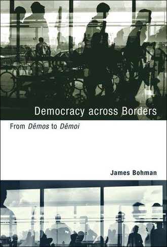 Democracy across Borders: From Demos to Demoi (Studies in Contemporary German Social Thought)
