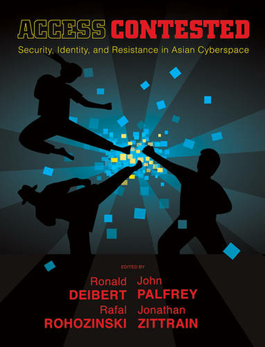 Access Contested: Security, Identity, and Resistance in Asian Cyberspace (Information Revolution and Global Politics)