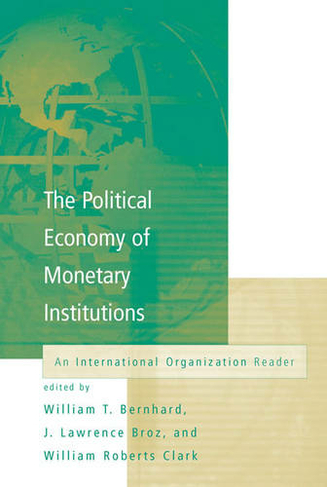 The Political Economy of Monetary Institutions: An International Organization Reader (International Organization Readers)