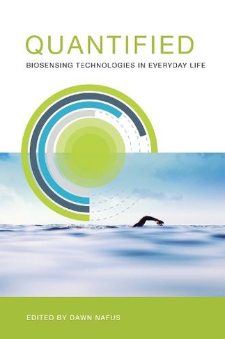 Quantified: Biosensing Technologies in Everyday Life (The MIT Press)