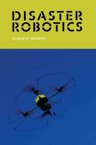 Disaster Robotics: (Intelligent Robotics and Autonomous Agents series)