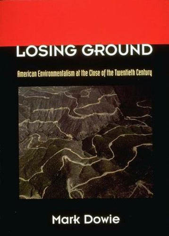 Losing Ground: American Environmentalism at the Close of the Twentieth Century (The MIT Press)