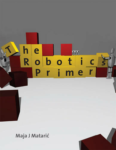 The Robotics Primer: (Intelligent Robotics and Autonomous Agents series)